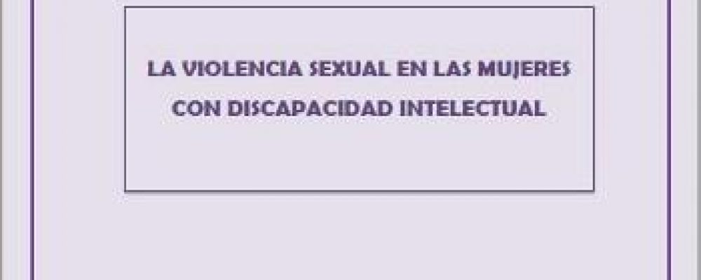 La violencia y los abusos forman parte de la biografía de las mujeres y niñas con discapacidad intelectual.